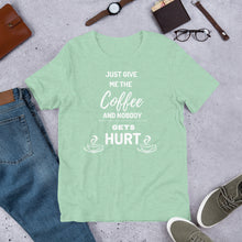 Load image into Gallery viewer, Just Give Me The Coffee And Nobody Gets Hurt T Shirt - j and p hats 